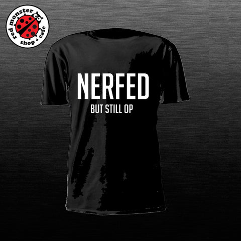 Nerfed but still OP Gaming Tshirt Game Shirt
